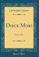 Disce Mori: Learn to Die (Classic Reprint)