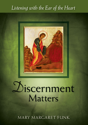 Discernment Matters: Listening with the Ear of the Heart - Funk, Mary Margaret, Sr., O.S.B., and Veilleux, Dom Armand (Afterword by)