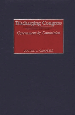Discharging Congress: Government by Commission - Campbell, Colton C