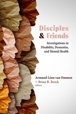 Disciples and Friends: Investigations in Disability, Dementia, and Mental Health - Van Van Ommen, Armand Lon (Editor), and Brock, Brian R (Editor)