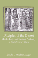 Disciples of the Desert: Monks, Laity, and Spiritual Authority in Sixth-Century Gaza