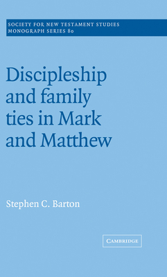 Discipleship and Family Ties in Mark and Matthew - Barton, Stephen C.