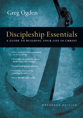 Discipleship Essentials: A Guide to Building Your Life in Christ - Ogden, Greg, Mr.