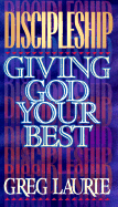 Discipleship: Giving God Your Best - Laurie, Greg