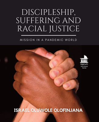 Discipleship, Suffering and Racial Justice: Mission in a Pandemic World - Olofinjana, Israel Oluwole