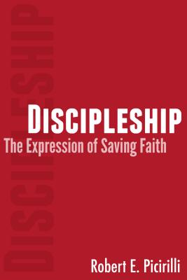 Discipleship: The Expressing of Saving Faith - Picirilli, Robert E