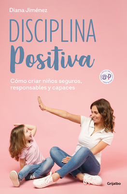 Disciplina Positiva: C?mo Criar Nios Seguros, Responsables Y Capaces / Positive Discipline - Jim?nez, Diana