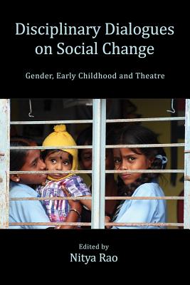 Disciplinary Dialogues on Social Change: Gender, Early Childhood and Theatre - Rao, Nitya