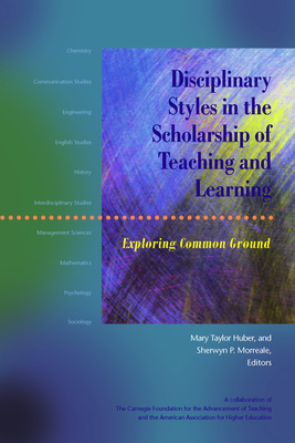Disciplinary Styles in the Scholarship of Teaching and Learning: Exploring Common Ground - Huber, Mary Taylor (Editor), and Morreale, Sherwyn P (Editor)
