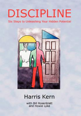 Discipline: Six Steps to Unleashing Your Hidden Potential - Kern, Harris