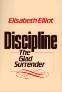 Discipline: The Glad Surrender - Elliot, Elizabeth, and Elliot, Elisabeth