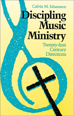 Discipling Music Ministry: Twenty-First Century Directions - Johansson, Calvin M