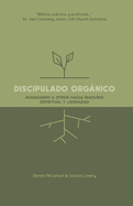 Discipulado Orgnico: Entrenando a Otros Hacia la Madurez Espiritual y el Liderazgo