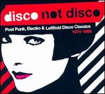 Disco Not Disco: Post Punk, Electro & Leftfield Disco Classics, 1974-1986 - Various Artists