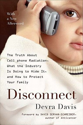 Disconnect: The Truth about Cell Phone Radiation, What the Industry Is Doing to Hide It, and How to Protect Your Family - Davis, Devra