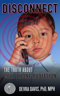 Disconnect: The Truth About Cell Phone Radiation - Davis, Devra