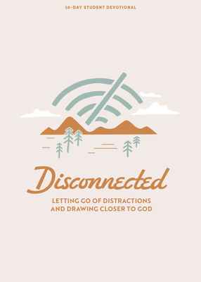 Disconnected - Teen Devotional: Letting Go of Distractions and Drawing Closer to God Volume 4 - Lifeway Students