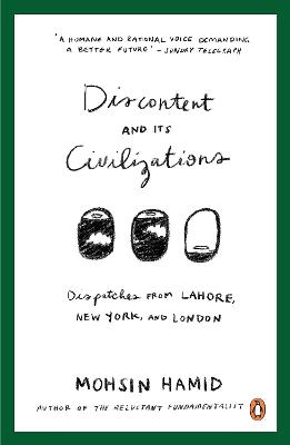 Discontent and Its Civilizations: Dispatches from Lahore, New York and London - Hamid, Mohsin