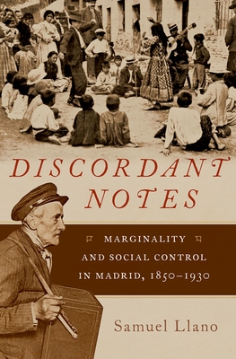 Discordant Notes: Marginality and Social Control in Madrid, 1850-1930 - Llano, Samuel