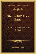 Discorsi Di Politica Estera: Aprile 1887-Gennaio 1891 (1892)