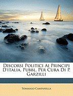 Discorsi Politici AI Principi d'Italia, Pubbl. Per Cura Di P. Garzilli