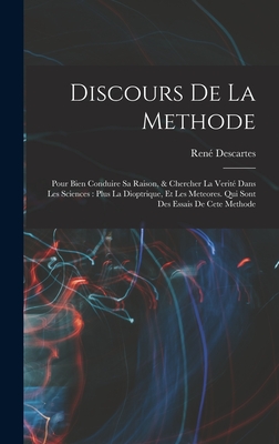 Discours de la methode: Pour bien conduire sa raison, & chercher la verit dans les sciences: Plus La dioptrique, et Les meteores. Qui sont des essais de cete methode - 1596-1650, Descartes Ren