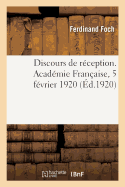 Discours de R?ception. Acad?mie Fran?aise, 5 F?vrier 1920