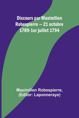 Discours Par Maximilien Robespierre - 21 Octobre 1789-1er Juillet 1794 - Robespierre, Maximilien