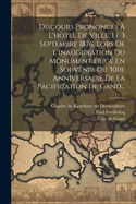 Discours Prononcs  L'hotel De Ville, Le 3 Septembre 1876, Lors De L'inauguration Du Monument rig En Souvenir Du 300e Anniversaire De La Pacification De Gand...