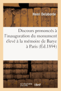 Discours Prononc?s ? l'Inauguration Du Monument ?lev? ? La M?moire de Barye ? Paris,: Sur Le Terre-Plein Du Pont de Sully, Le 18 Juin 1894 Par Le Cte Henri Delaborde Et Guillaume