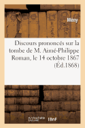 Discours Prononc?s Sur La Tombe de M. Aim?-Philippe Roman, Le 14 Octobre 1867