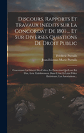 Discours, Rapports Et Travaux Indits Sur La Concordat De 1801 ... Et Sur Diverses Questions De Droit Public: Concernant La Libert Des Cultes, La Protection Qui Leur Est Due, Leur tablissement Dans L'tat Et Leur Police Extrieure, Les Associations...