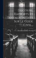 Discours, Rapports Et Travaux Indits Sur Le Code Civil...
