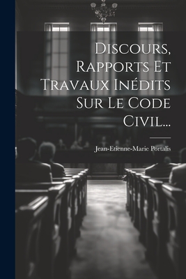 Discours, Rapports Et Travaux Inedits Sur Le Code Civil... - Portalis, Jean-Etienne-Marie