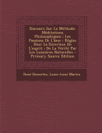 Discours Sur La Methode: Meditations Philosophiques; Les Passions de L'Ame; Regles Pour La Direction de L'Esprit; de La Verite Par Les Lumieres Naturelles - Descartes, Ren?, and Martin, Louis-Aim?