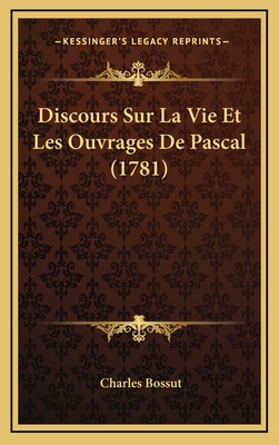 Discours Sur La Vie Et Les Ouvrages de Pascal (1781) - Bossut, Charles