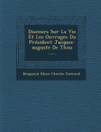 Discours Sur La Vie Et Les Ouvrages Du President Jacques-Auguste de Thou ......