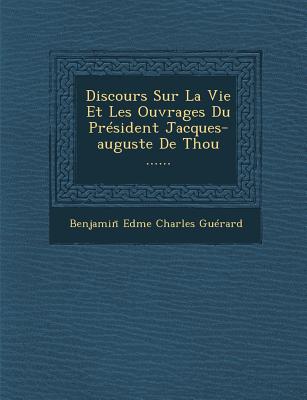 Discours Sur La Vie Et Les Ouvrages Du President Jacques-Auguste de Thou ...... - Benjamin (Creator)