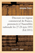 Discours Sur Le R?gime Commercial de la France, Prononc?s ? l'Assembl?e Nationale 27-28 Juin 1851