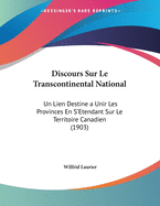 Discours Sur Le Transcontinental National: Un Lien Destine a Unir Les Provinces En S'Etendant Sur Le Territoire Canadien (1903)