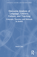 Discourse Analysis of Language, Literacy, Culture, and Teaching: Concepts, Theories, and Methods in Action