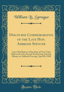 Discourse Commemorative of the Late Hon. Ambrose Spencer: Late Chief Justice of the State of New York; Delivered in the Second Presbyterian Church, Albany, on Sabbath Evening, April 20, 1848 (Classic Reprint)