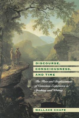 Discourse, Consciousness, and Time: The Flow and Displacement of Conscious Experience in Speaking and Writing - Chafe, Wallace