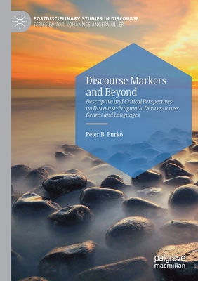 Discourse Markers and Beyond: Descriptive and Critical Perspectives on Discourse-Pragmatic Devices Across Genres and Languages - Furk, Pter B