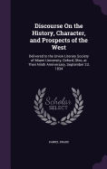 Discourse On the History, Character, and Prospects of the West: Delivered to the Union Literary Society of Miami University, Oxford, Ohio, at Their Ninth Anniversary, September 23, 1834