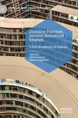 Discourse Processes Between Reason and Emotion: A Post-Disciplinary Perspective - Anesa, Patrizia (Editor), and Fragonara, Aurora (Editor)