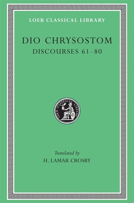 Discourses 61-80. Fragments. Letters - Dio Chrysostom, and Crosby, H. Lamar (Translated by)