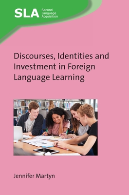 Discourses, Identities and Investment in Foreign Language Learning - Martyn, Jennifer