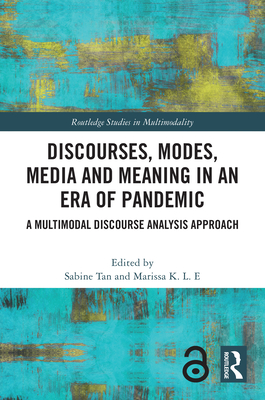 Discourses, Modes, Media and Meaning in an Era of Pandemic: A Multimodal Discourse Analysis Approach - Tan, Sabine (Editor), and K L E, Marissa (Editor)