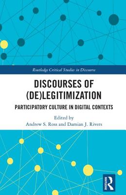 Discourses of (De)Legitimization: Participatory Culture in Digital Contexts - Ross, Andrew S. (Editor), and Rivers, Damian J. (Editor)